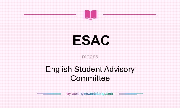 What does ESAC mean? It stands for English Student Advisory Committee