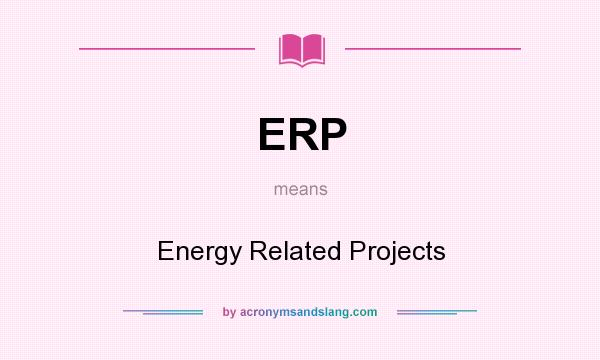What does ERP mean? It stands for Energy Related Projects