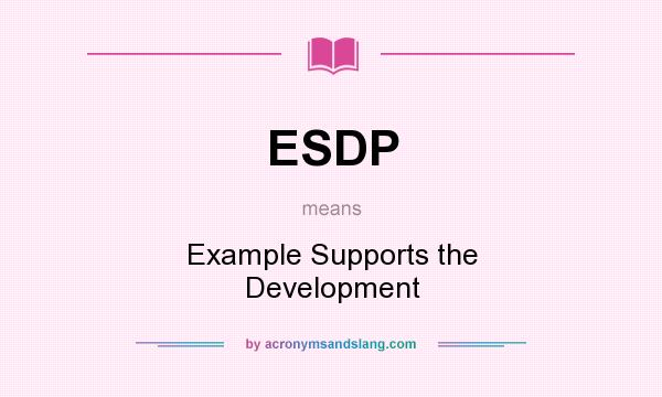 What does ESDP mean? It stands for Example Supports the Development
