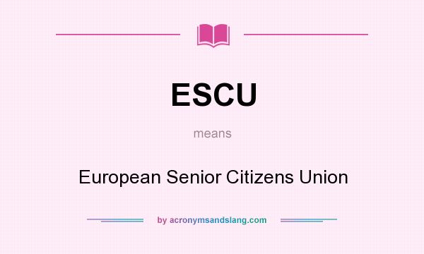 What does ESCU mean? It stands for European Senior Citizens Union