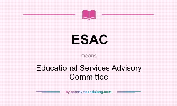 What does ESAC mean? It stands for Educational Services Advisory Committee