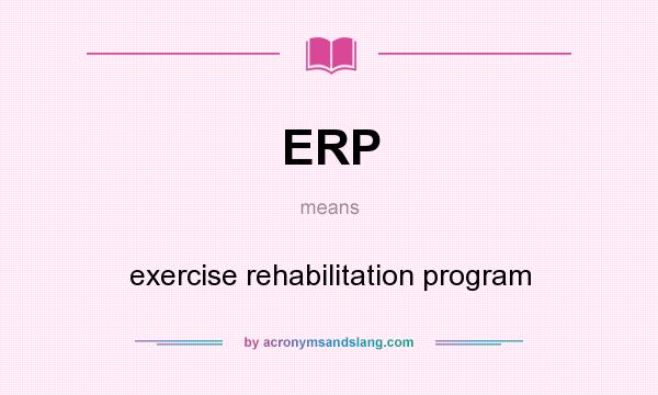 What does ERP mean? It stands for exercise rehabilitation program