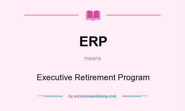 What does ERP mean? It stands for Executive Retirement Program