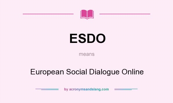 What does ESDO mean? It stands for European Social Dialogue Online