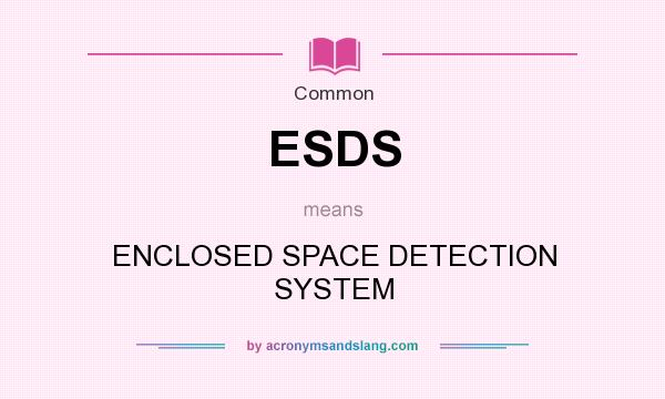 What does ESDS mean? It stands for ENCLOSED SPACE DETECTION SYSTEM