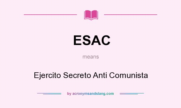 What does ESAC mean? It stands for Ejercito Secreto Anti Comunista