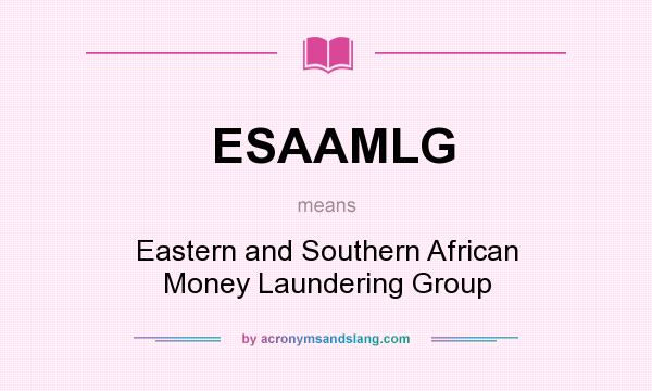 What does ESAAMLG mean? It stands for Eastern and Southern African Money Laundering Group