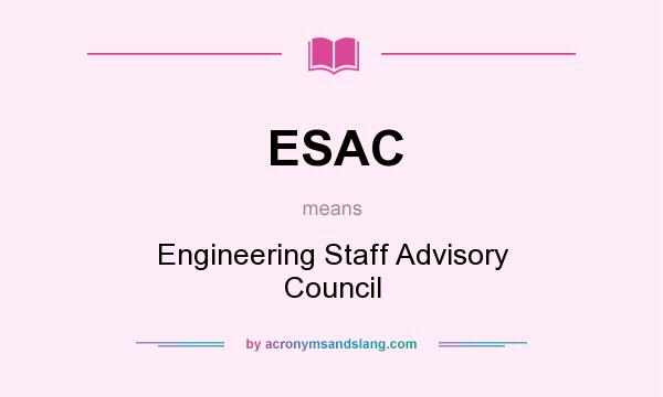 What does ESAC mean? It stands for Engineering Staff Advisory Council