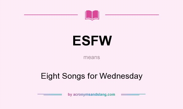 What does ESFW mean? It stands for Eight Songs for Wednesday