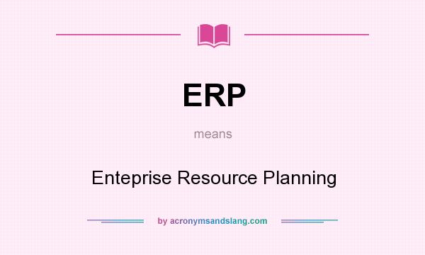 What does ERP mean? It stands for Enteprise Resource Planning