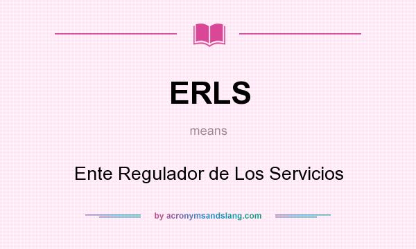 What does ERLS mean? It stands for Ente Regulador de Los Servicios