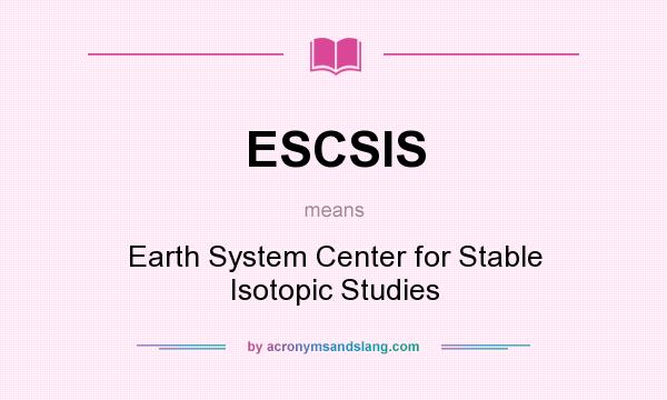 What does ESCSIS mean? It stands for Earth System Center for Stable Isotopic Studies