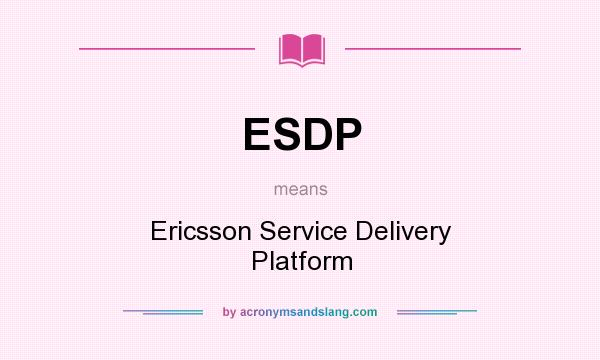 What does ESDP mean? It stands for Ericsson Service Delivery Platform