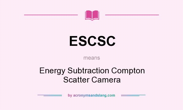 What does ESCSC mean? It stands for Energy Subtraction Compton Scatter Camera