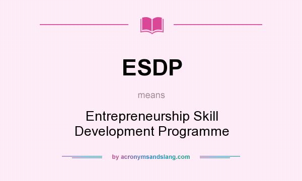 What does ESDP mean? It stands for Entrepreneurship Skill Development Programme