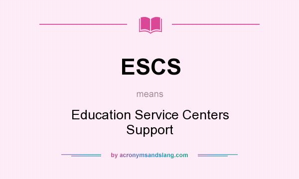 What does ESCS mean? It stands for Education Service Centers Support