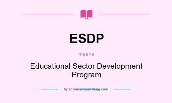 What does ESDP mean? It stands for Educational Sector Development Program