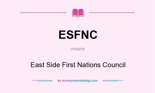 What does ESFNC mean? It stands for East Side First Nations Council