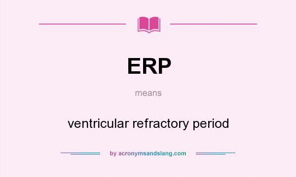 What does ERP mean? It stands for ventricular refractory period