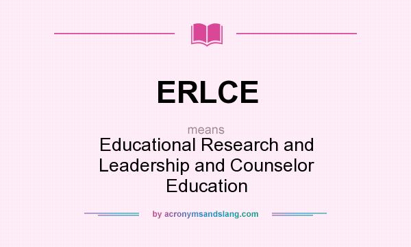 What does ERLCE mean? It stands for Educational Research and Leadership and Counselor Education