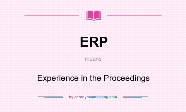 What does ERP mean? It stands for Experience in the Proceedings