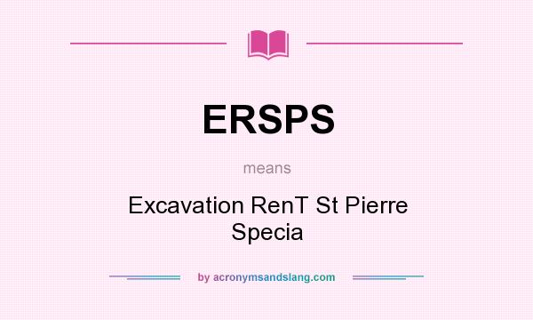 What does ERSPS mean? It stands for Excavation RenT St Pierre Specia