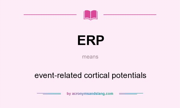 What does ERP mean? It stands for event-related cortical potentials