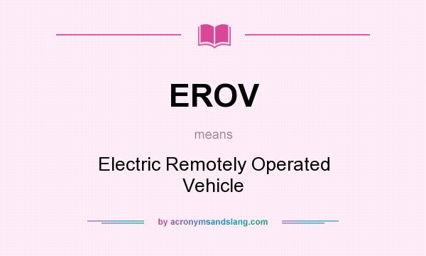 What does EROV mean? It stands for Electric Remotely Operated Vehicle