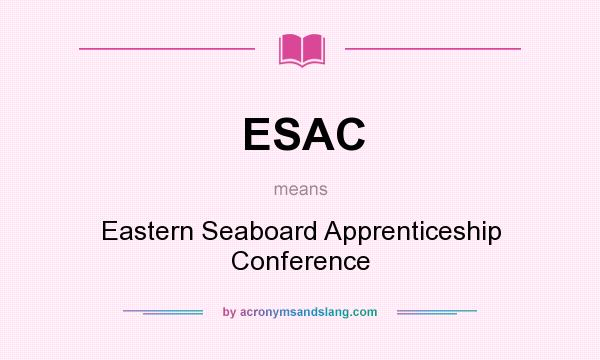 What does ESAC mean? It stands for Eastern Seaboard Apprenticeship Conference