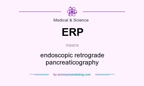 What does ERP mean? It stands for endoscopic retrograde pancreaticography