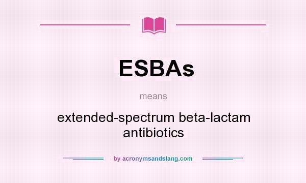 What does ESBAs mean? It stands for extended-spectrum beta-lactam antibiotics