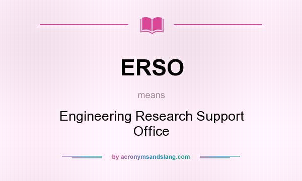What does ERSO mean? It stands for Engineering Research Support Office