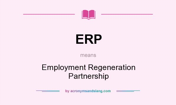 What does ERP mean? It stands for Employment Regeneration Partnership