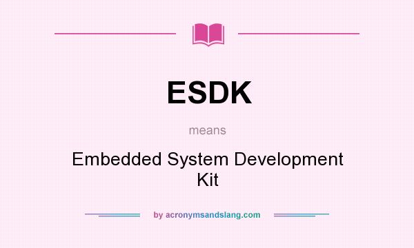 What does ESDK mean? It stands for Embedded System Development Kit