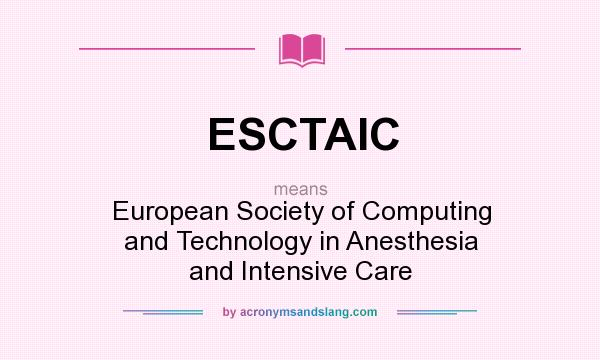 What does ESCTAIC mean? It stands for European Society of Computing and Technology in Anesthesia and Intensive Care