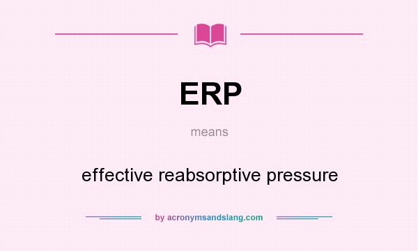 What does ERP mean? It stands for effective reabsorptive pressure