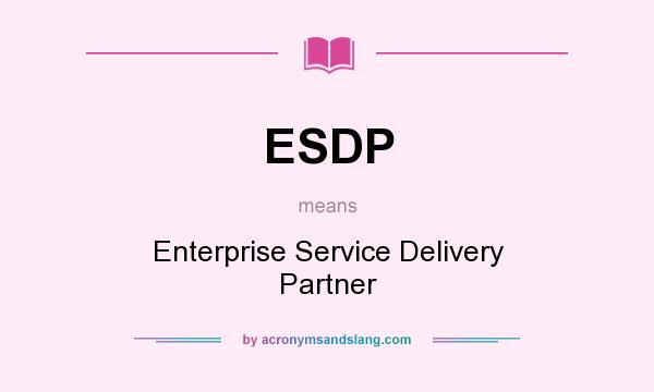 What does ESDP mean? It stands for Enterprise Service Delivery Partner