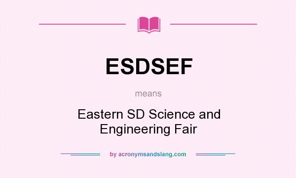 What does ESDSEF mean? It stands for Eastern SD Science and Engineering Fair