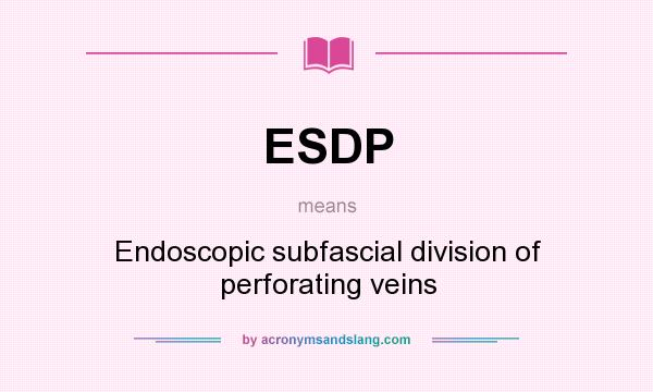 What does ESDP mean? It stands for Endoscopic subfascial division of perforating veins
