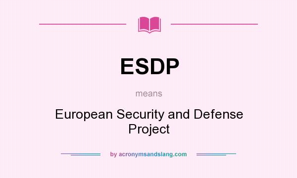 What does ESDP mean? It stands for European Security and Defense Project