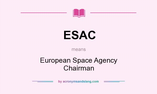 What does ESAC mean? It stands for European Space Agency Chairman