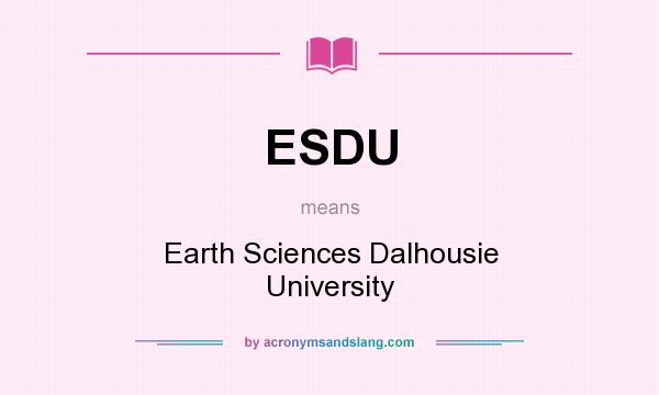 What does ESDU mean? It stands for Earth Sciences Dalhousie University