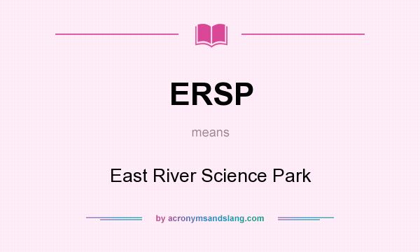 What does ERSP mean? It stands for East River Science Park