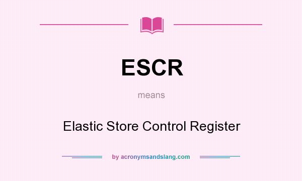 What does ESCR mean? It stands for Elastic Store Control Register