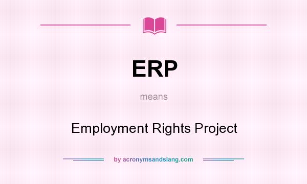 What does ERP mean? It stands for Employment Rights Project
