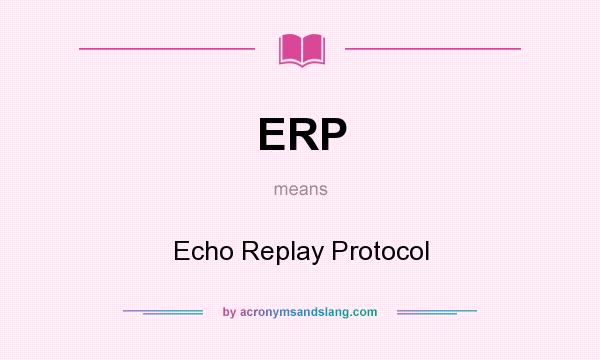 What does ERP mean? It stands for Echo Replay Protocol
