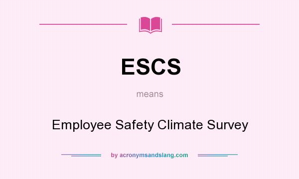 What does ESCS mean? It stands for Employee Safety Climate Survey