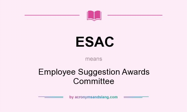What does ESAC mean? It stands for Employee Suggestion Awards Committee