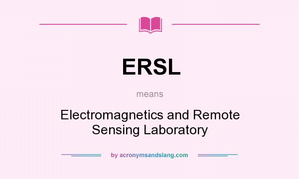 What does ERSL mean? It stands for Electromagnetics and Remote Sensing Laboratory