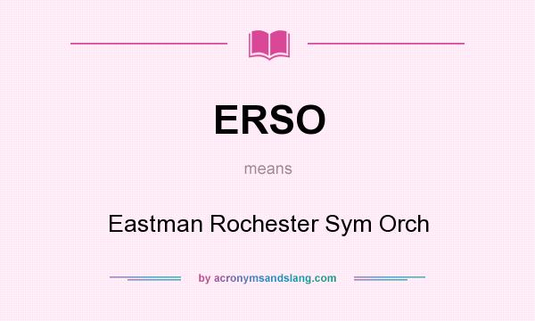 What does ERSO mean? It stands for Eastman Rochester Sym Orch